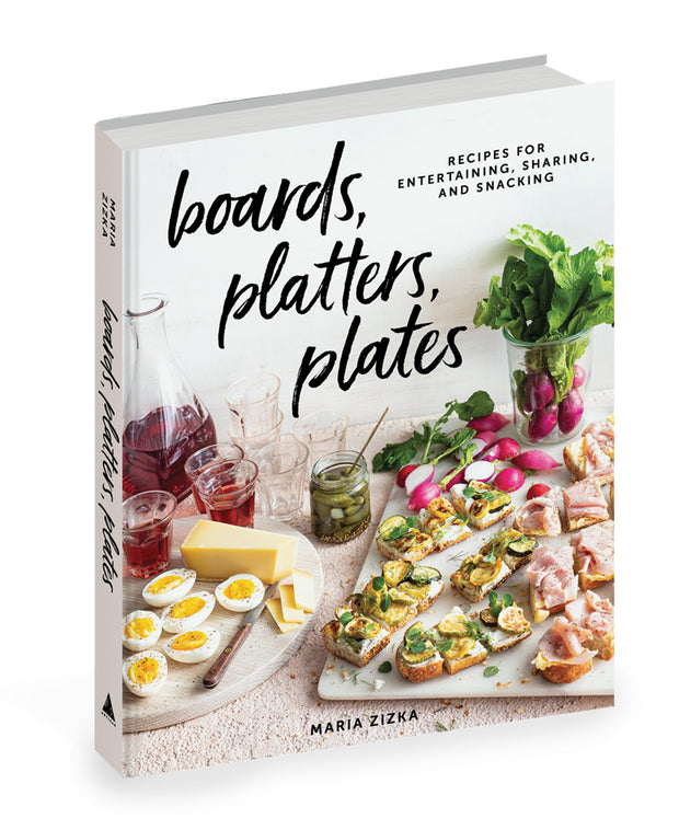 boards, platters, plates: Recipes for Entertaining, Sharing, and Snacking