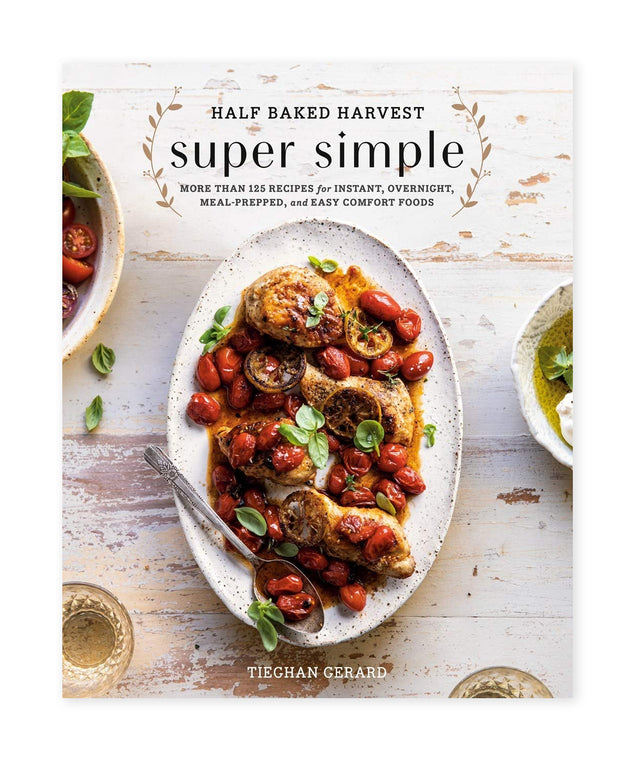 half baked harvest super simple: More Than 125 Recipes for Instant, Overnight, Meal-Prepped, and Easy Comfort Foods: A Cookbook