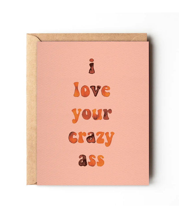 i love your crazy ass card