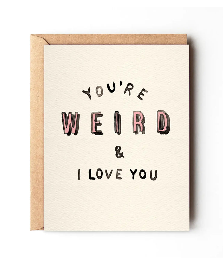 you're weird and I love you card